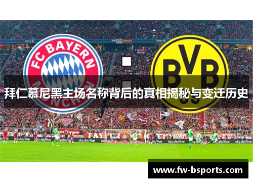 拜仁慕尼黑主场名称背后的真相揭秘与变迁历史