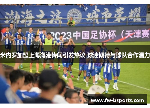 米内罗加盟上海海港传闻引发热议 球迷期待与球队合作潜力