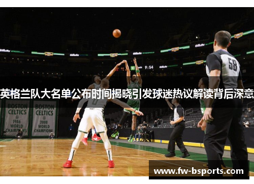 英格兰队大名单公布时间揭晓引发球迷热议解读背后深意