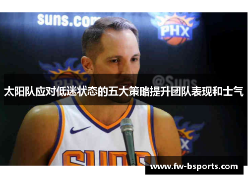太阳队应对低迷状态的五大策略提升团队表现和士气