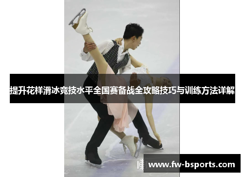 提升花样滑冰竞技水平全国赛备战全攻略技巧与训练方法详解