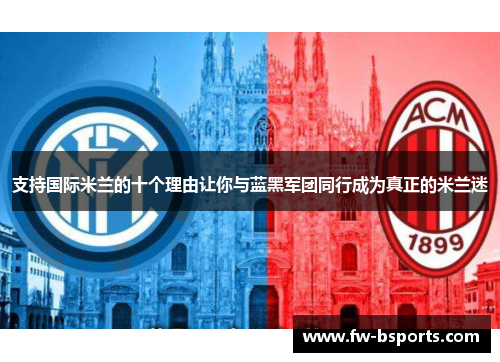 支持国际米兰的十个理由让你与蓝黑军团同行成为真正的米兰迷 支持国际米兰的十个理由让你与蓝黑军团同行成为真正的米兰迷