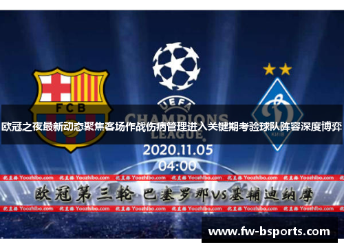 欧冠之夜最新动态聚焦客场作战伤病管理进入关键期考验球队阵容深度博弈 欧冠之夜最新动态聚焦客场作战伤病管理进入关键期考验球队阵容深度博弈