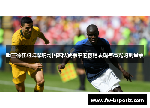 哈兰德在对阵摩纳哥国家队赛事中的惊艳表现与高光时刻盘点